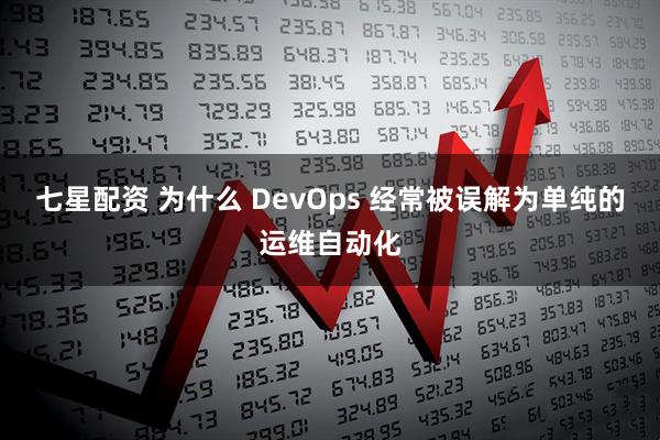 七星配资 为什么 DevOps 经常被误解为单纯的运维自动化